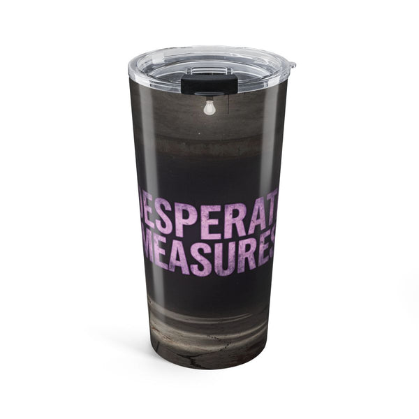 Desperate Measures™ Tumbler 20oz